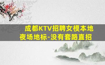 成都KTV招聘女模本地夜场地标-没有套路直招